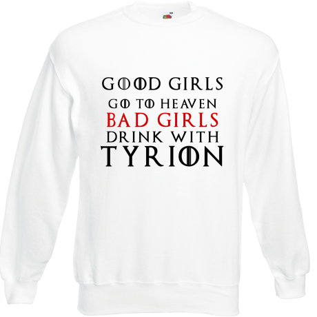 Bluza „Good Girls Go To Heaven Bad Girls Drink With Tyrion”
