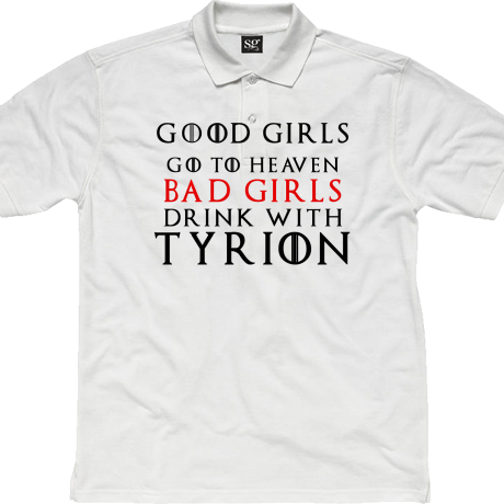 Polo „Good Girls Go To Heaven Bad Girls Drink With Tyrion”