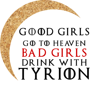 Podkładka pod kubek „Good Girls Go To Heaven Bad Girls Drink With Tyrion”