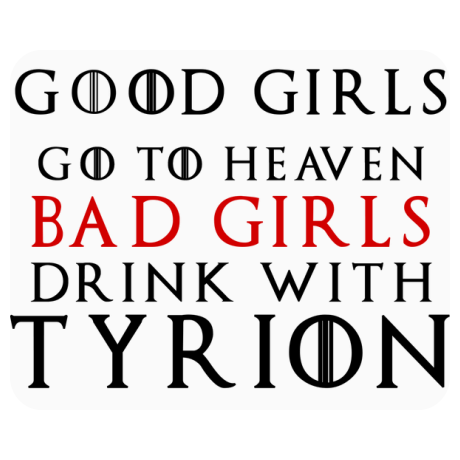 Podkładka pod mysz „Good Girls Go To Heaven Bad Girls Drink With Tyrion”