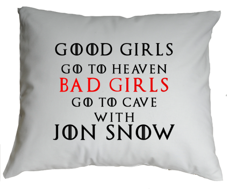 Poduszka „Good Girls Go To Heaven Bad Girls Go To Cave With Jon Snow”