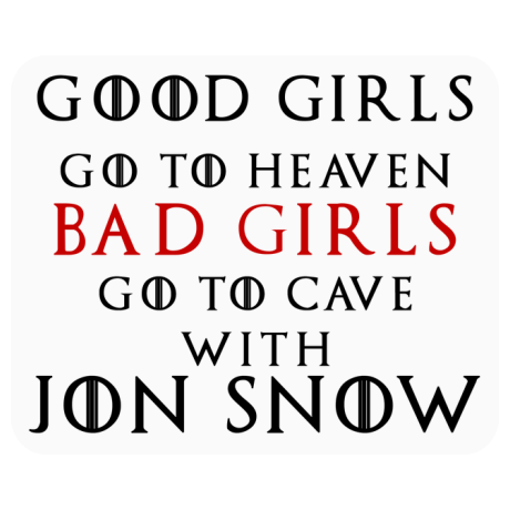 Podkładka pod mysz „Good Girls Go To Heaven Bad Girls Go To Cave With Jon Snow”