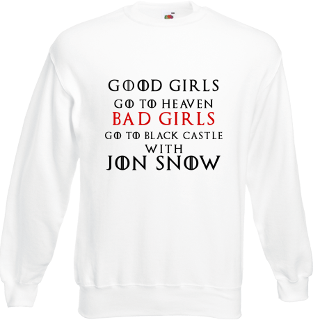 Bluza „Good Girls Go To Heaven Bad Girls Go To Black Castle With Jon Snow”