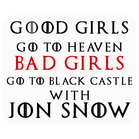 Podkładka pod mysz „Good Girls Go To Heaven Bad Girls Go To Black Castle With Jon Snow”