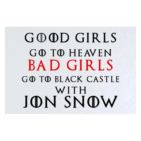 Blacha „Good Girls Go To Heaven Bad Girls Go To Black Castle With Jon Snow”