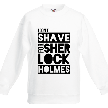 Bluza dziecięca „I Don’t Shave for Sherlock Holmes”