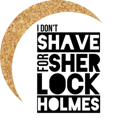 Podkładka pod kubek „I Don’t Shave for Sherlock Holmes”