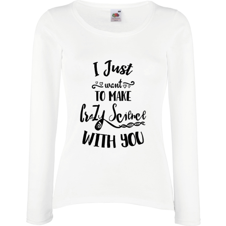 Koszulka damska z długim rękawem „I Just Want To Make Crazy Science With You”