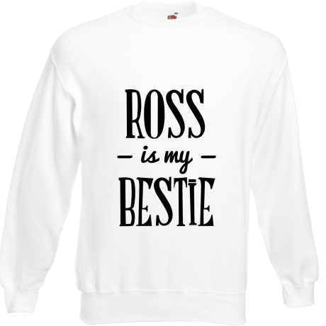 Bluza „Ross Is My Bestie”