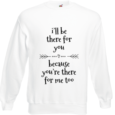 Bluza „I’ll Be There For You”