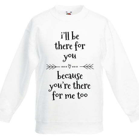 Bluza dziecięca „I’ll Be There For You”
